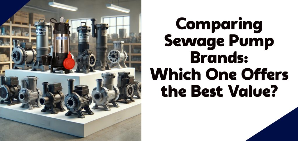 Comparing Sewage Pump Brands Which One Offers the Best Value?